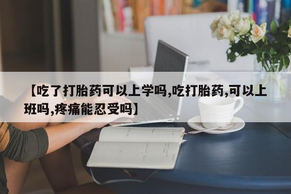 打胎药专卖微信卖流产药的微信【吃了打胎药可以上学吗,吃打胎药,可以上班吗,疼痛能忍受吗】