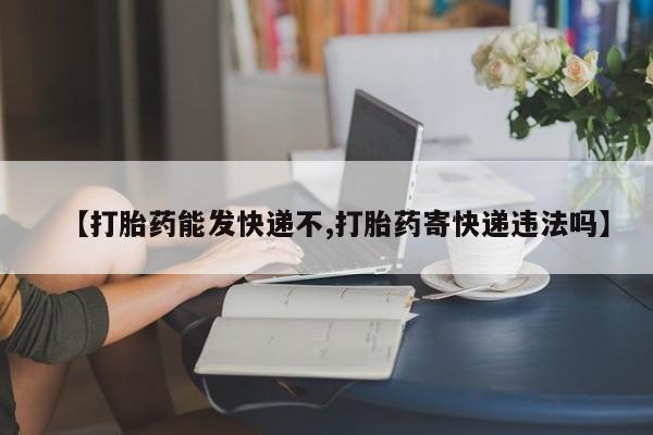 打胎药专卖微信卖流产药的微信【打胎药能发快递不,打胎药寄快递违法吗】