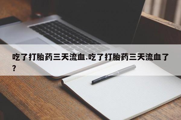 打胎药专卖微信卖流产药的微信吃了打胎药三天流血.吃了打胎药三天流血了？