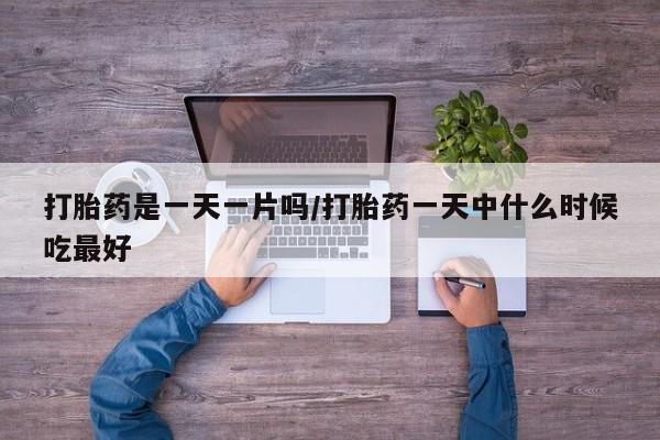 打胎药专卖微信卖流产药的微信打胎药是一天一片吗/打胎药一天中什么时候吃最好
