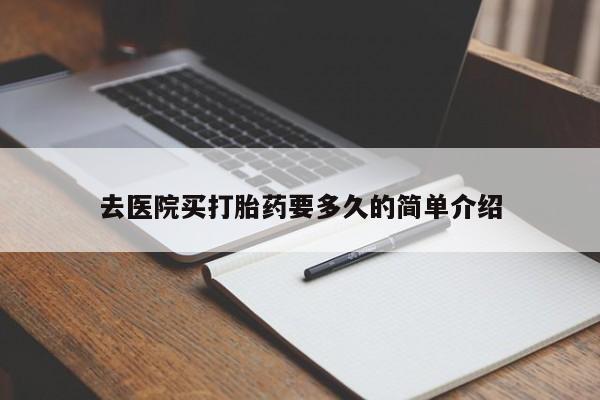 打胎药专卖微信卖流产药的微信去医院买打胎药要多久的简单介绍