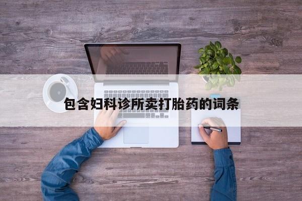 打胎药专卖微信卖流产药的微信包含妇科诊所卖打胎药的词条