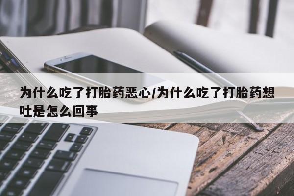 打胎药专卖微信卖流产药的微信为什么吃了打胎药恶心/为什么吃了打胎药想吐是怎么回事