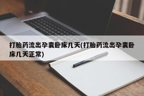 打胎药专卖微信卖流产药的微信打胎药流出孕囊卧床几天(打胎药流出孕囊卧床几天正常)