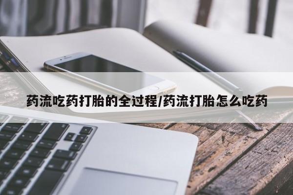 打胎药专卖微信卖流产药的微信药流吃药打胎的全过程/药流打胎怎么吃药