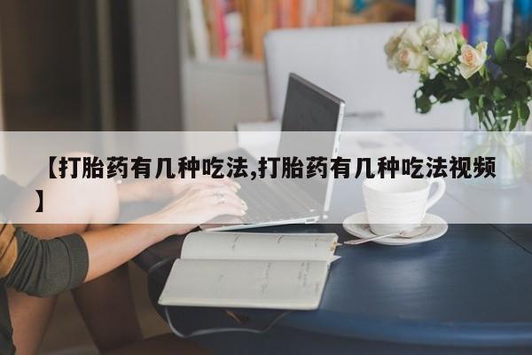 打胎药专卖微信卖流产药的微信【打胎药有几种吃法,打胎药有几种吃法视频】