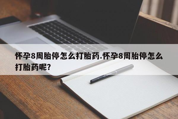 打胎药专卖微信卖流产药的微信怀孕8周胎停怎么打胎药.怀孕8周胎停怎么打胎药呢？